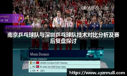 南京乒乓球队与深圳乒乓球队技术对比分析及赛后复盘探讨