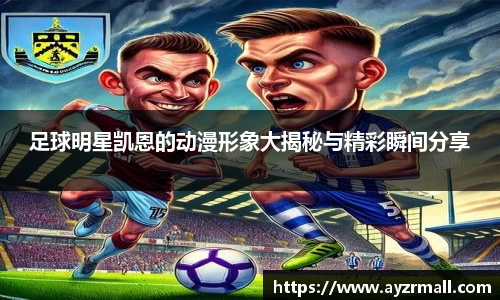 足球明星凯恩的动漫形象大揭秘与精彩瞬间分享